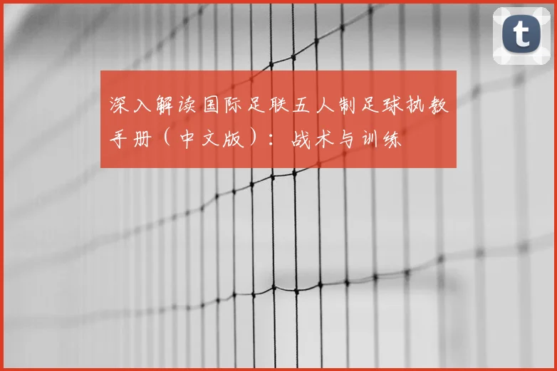 深入解读国际足联五人制足球执教手册（中文版）：战术与训练