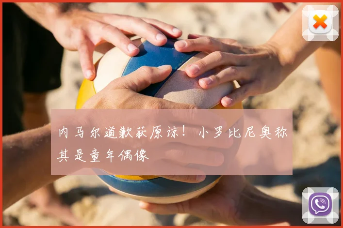 内马尔道歉获原谅！小罗比尼奥称其是童年偶像