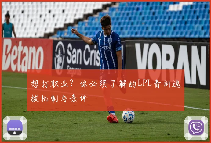 想打职业？你必须了解的LPL青训选拔机制与条件