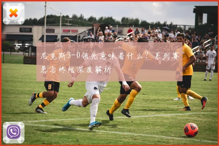 尼克斯3-0领先意味着什么?系列赛悬念终结深度解析