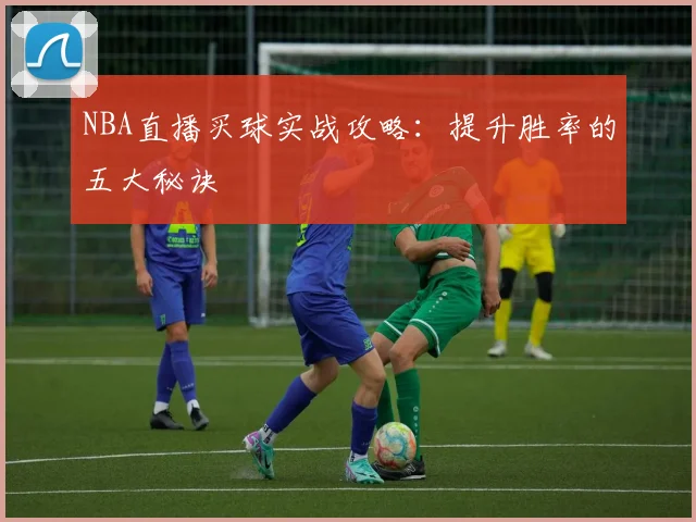NBA直播买球实战攻略：提升胜率的五大秘诀
