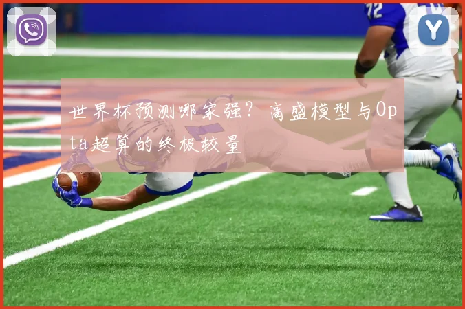 世界杯预测哪家强？高盛模型与Opta超算的终极较量