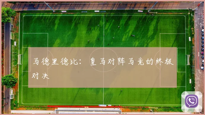 马德里德比：皇马对阵马竞的终极对决
